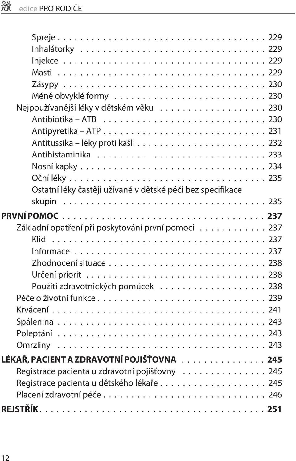 ..237 Základní opatøení pøi poskytování první pomoci...237 Klid...237 Informace...237 Zhodnocení situace...238 Urèení priorit...238 Použití zdravotnických pomùcek...238 Péèe o životní funkce.