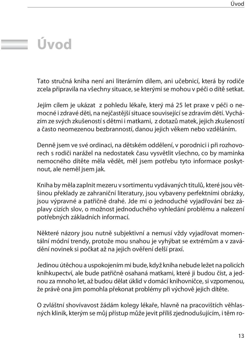 Vycházím ze svých zkušeností s dìtmi i matkami, z dotazù matek, jejich zkušeností a èasto neomezenou bezbranností, danou jejich vìkem nebo vzdìláním.