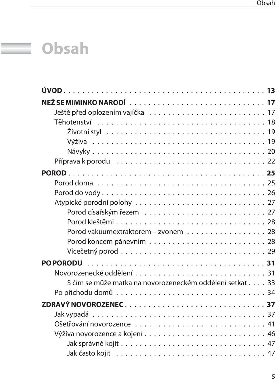 .. 28 Porod koncem pánevním...28 Víceèetný porod...29 PO PORODU...31 Novorozenecké oddìlení...31 S èím se mùže matka na novorozeneckém oddìlení setkat.