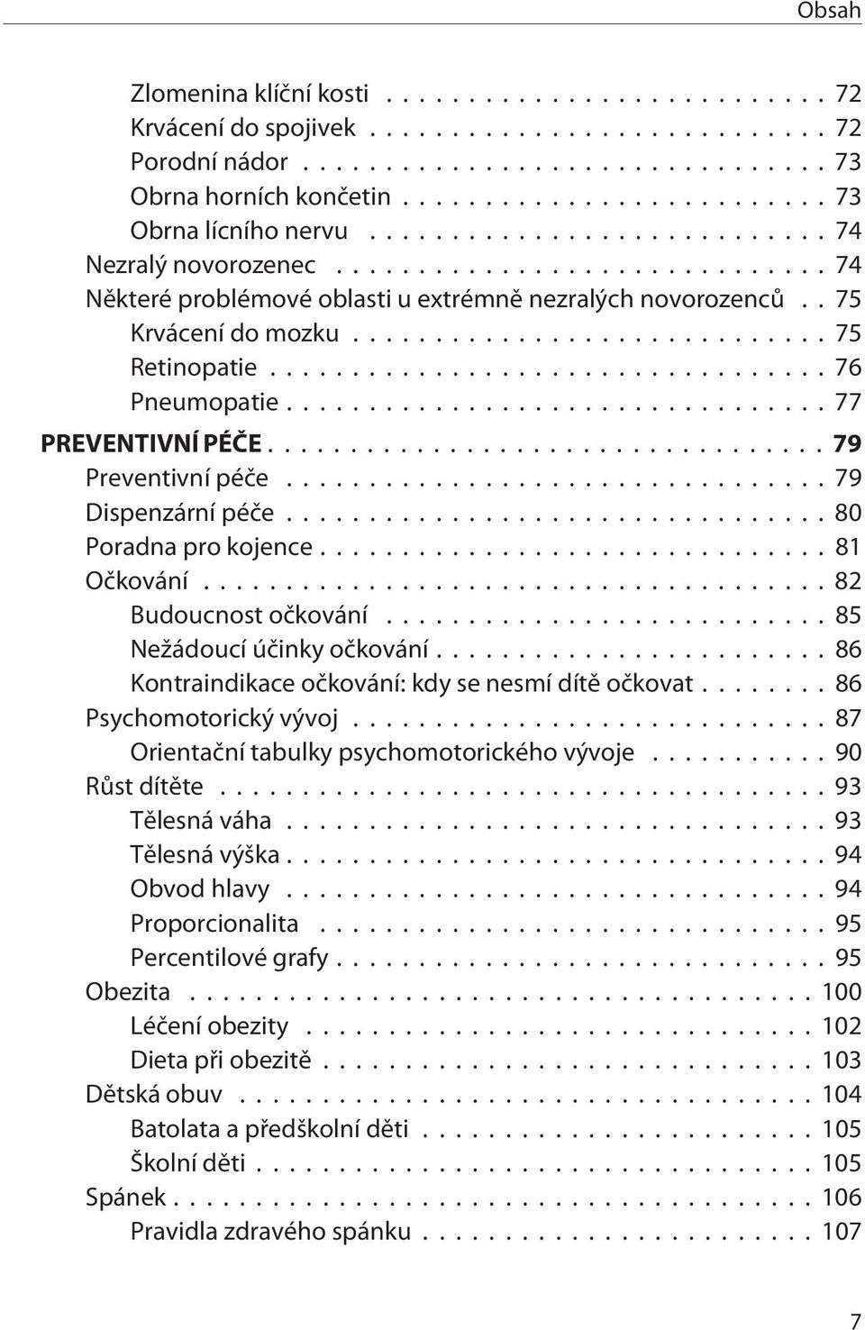..80 Poradna pro kojence...81 Oèkování...82 Budoucnost oèkování...85 Nežádoucí úèinky oèkování...86 Kontraindikace oèkování: kdy se nesmí dítì oèkovat... 86 Psychomotorický vývoj.