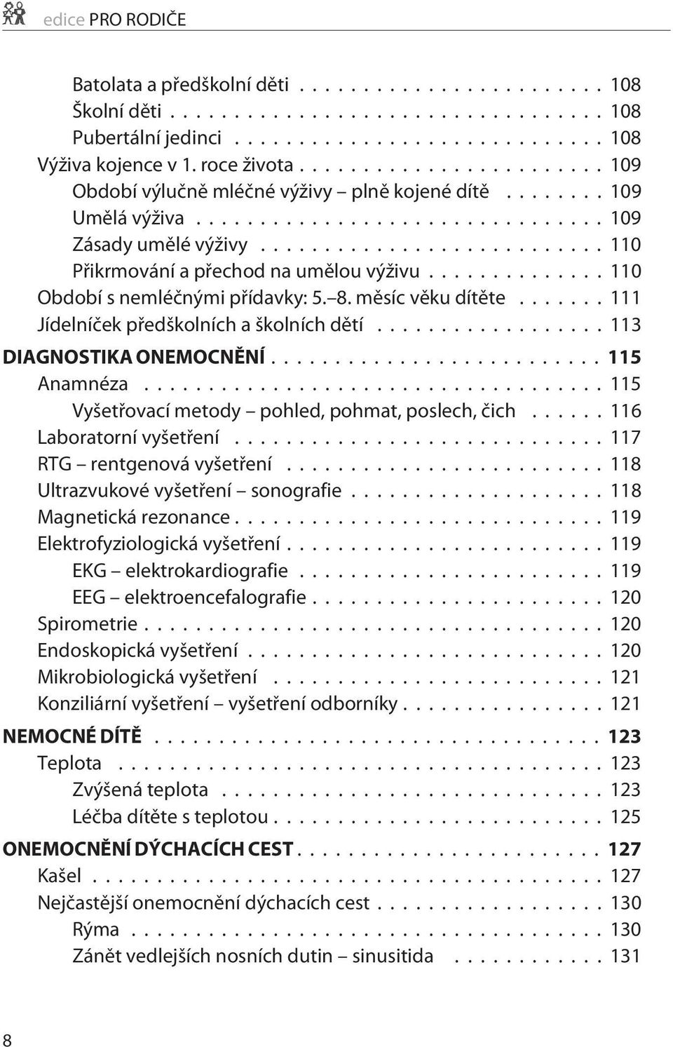 ..113 DIAGNOSTIKA ONEMOCNÌNÍ...115 Anamnéza...115 Vyšetøovací metody pohled, pohmat, poslech, èich... 116 Laboratorní vyšetøení...117 RTG rentgenová vyšetøení... 118 Ultrazvukové vyšetøení sonografie.