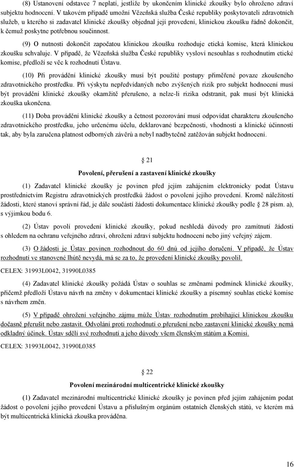 poskytne potřebnou součinnost. (9) O nutnosti dokončit započatou klinickou zkoušku rozhoduje etická komise, která klinickou zkoušku schvaluje.