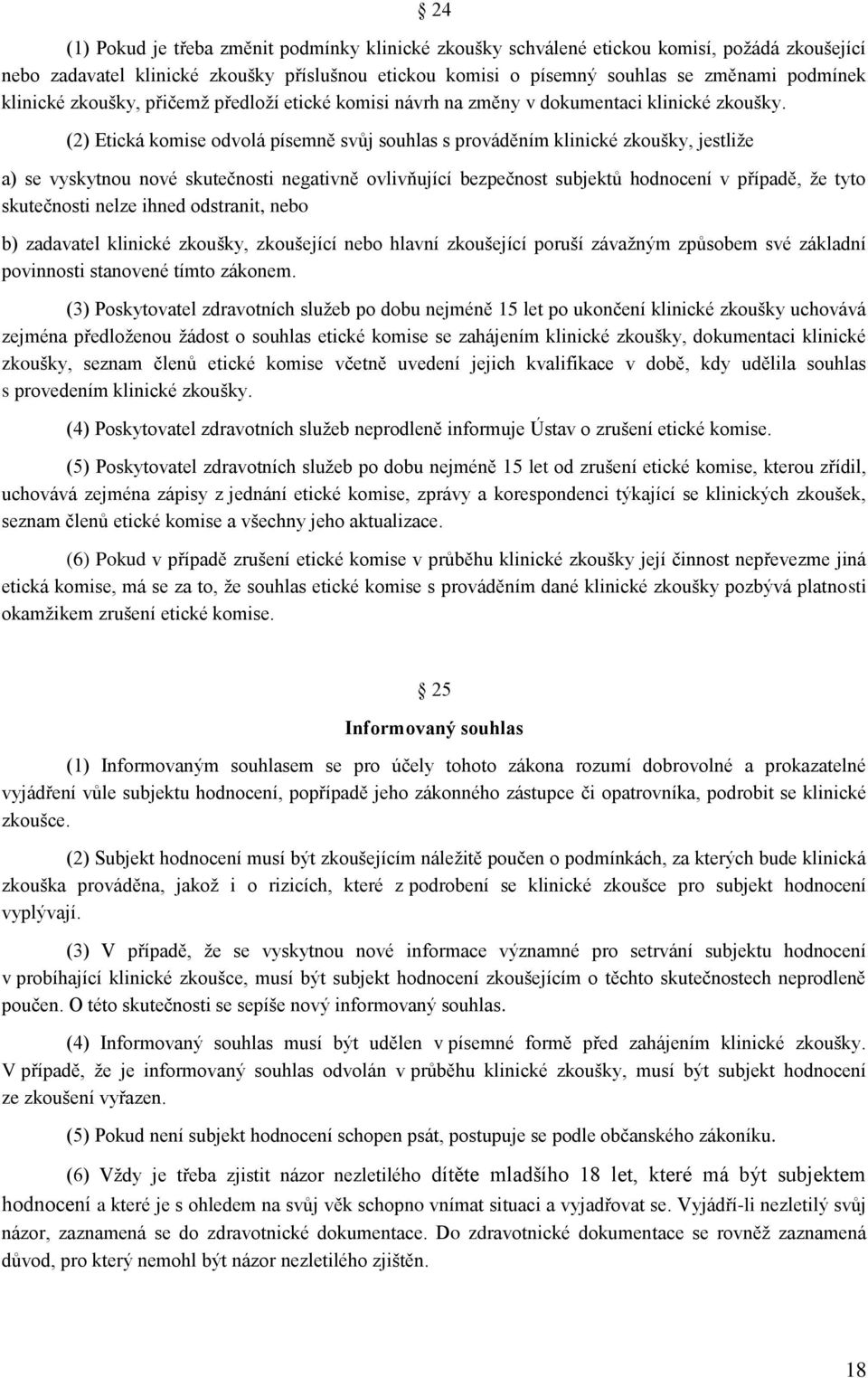 (2) Etická komise odvolá písemně svůj souhlas s prováděním klinické zkoušky, jestliže a) se vyskytnou nové skutečnosti negativně ovlivňující bezpečnost subjektů hodnocení v případě, že tyto