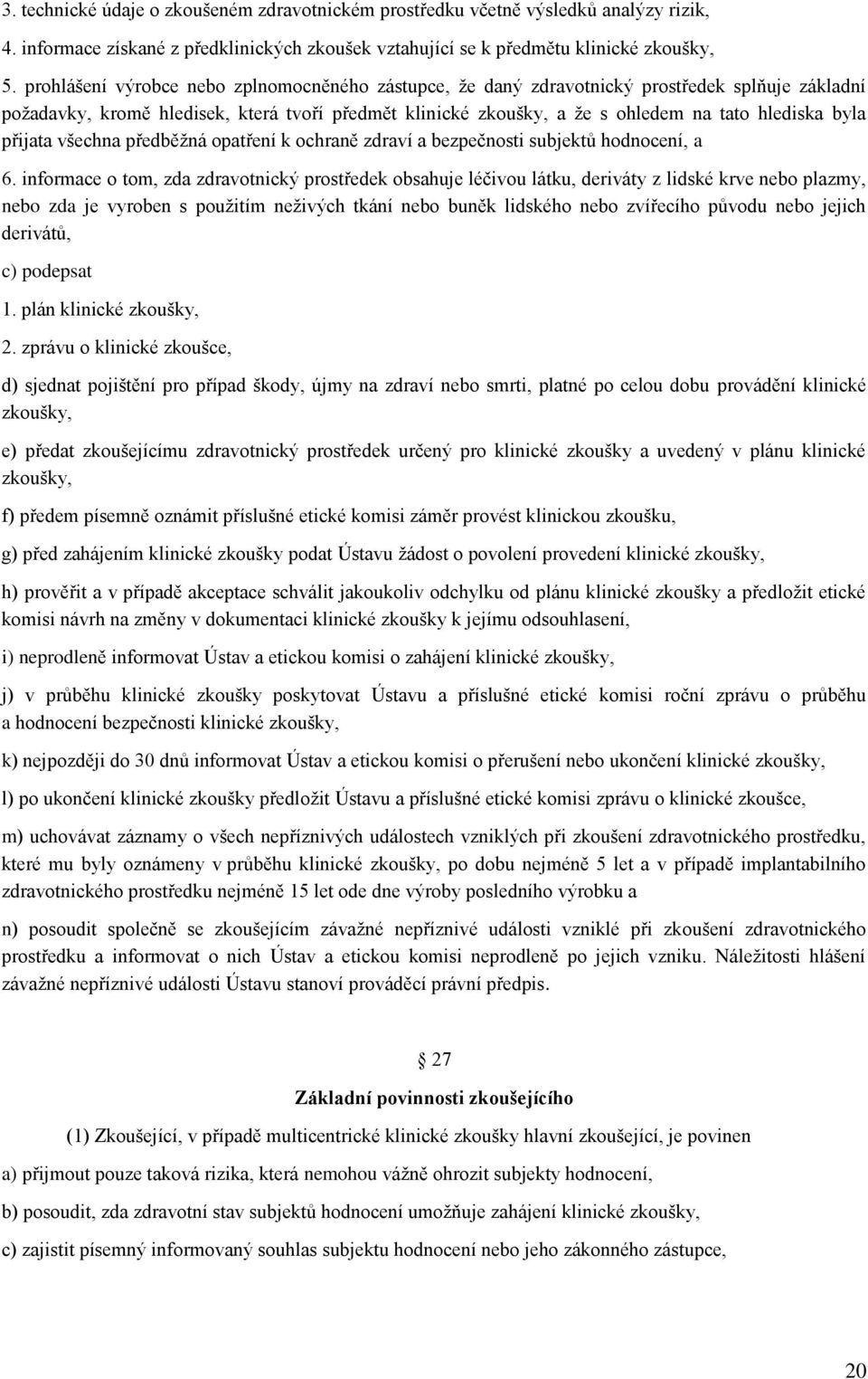 přijata všechna předběžná opatření k ochraně zdraví a bezpečnosti subjektů hodnocení, a 6.