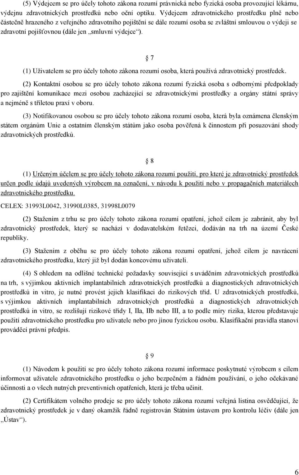 ). 7 (1) Uživatelem se pro účely tohoto zákona rozumí osoba, která používá zdravotnický prostředek.