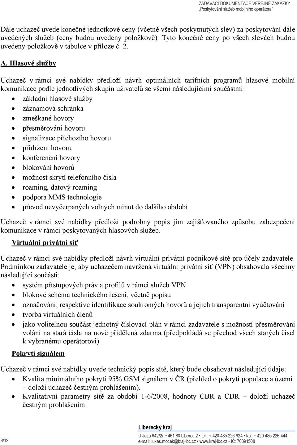 Hlasové služby Uchazeč v rámci své nabídky předloží návrh optimálních tarifních programů hlasové mobilní komunikace podle jednotlivých skupin uživatelů se všemi následujícími součástmi: základní