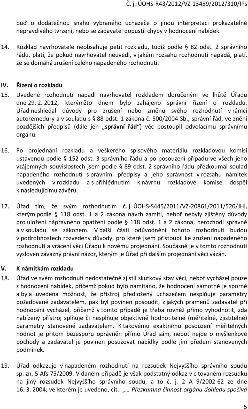 2 správního řádu, platí, že pokud navrhovatel neuvedl, v jakém rozsahu rozhodnutí napadá, platí, že se domáhá zrušení celého napadeného rozhodnutí. IV. Řízení o rozkladu 15.