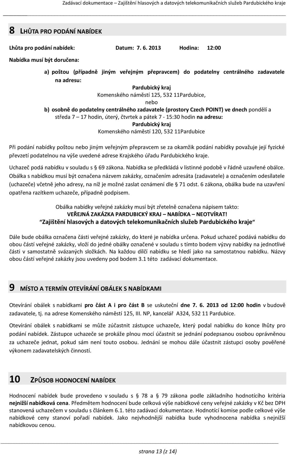 nebo b) osobně do podatelny centrálného zadavatele (prostory Czech POINT) ve dnech pondělí a středa 7 17 hodin, úterý, čtvrtek a pátek 7-15:30 hodin na adresu: Pardubický kraj Komenského náměstí 120,