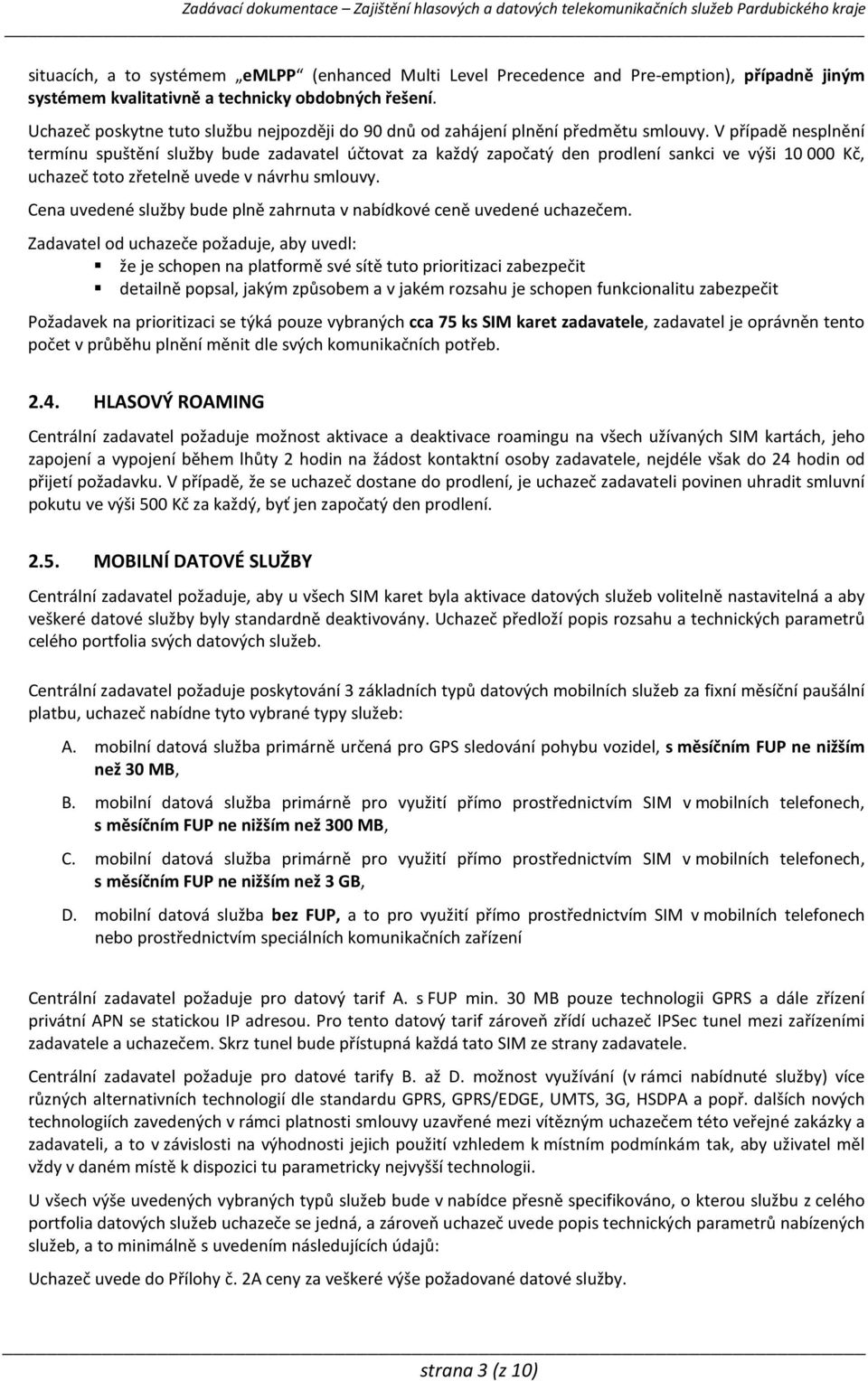 V případě nesplnění termínu spuštění služby bude zadavatel účtovat za každý započatý den prodlení sankci ve výši 10 000 Kč, uchazeč toto zřetelně uvede v návrhu smlouvy.