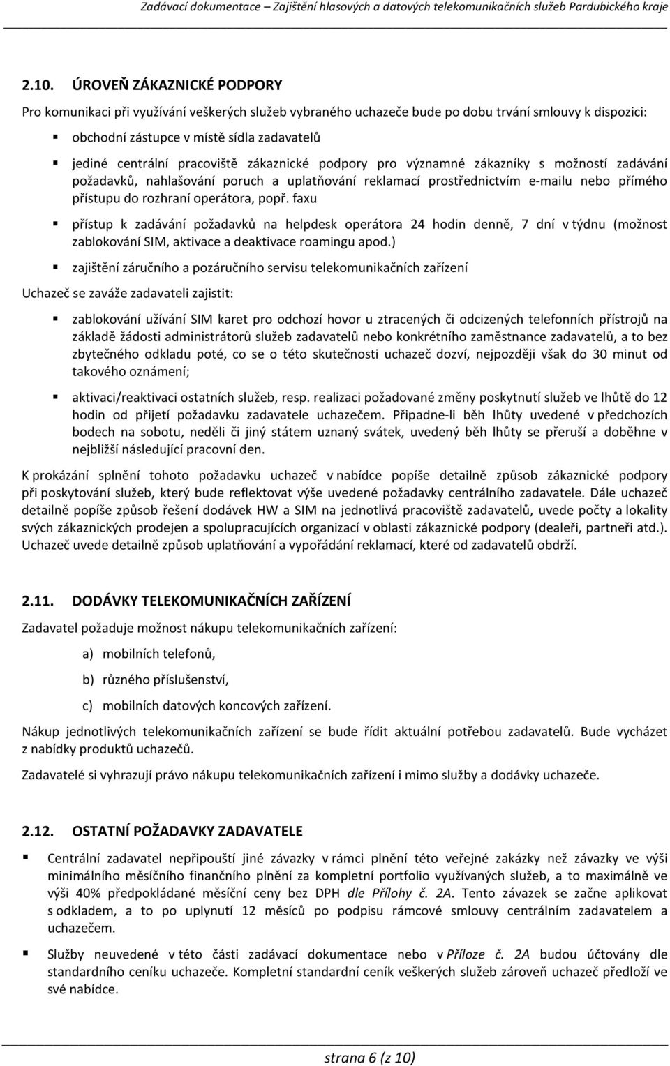 popř. faxu přístup k zadávání požadavků na helpdesk operátora 24 hodin denně, 7 dní v týdnu (možnost zablokování SIM, aktivace a deaktivace roamingu apod.