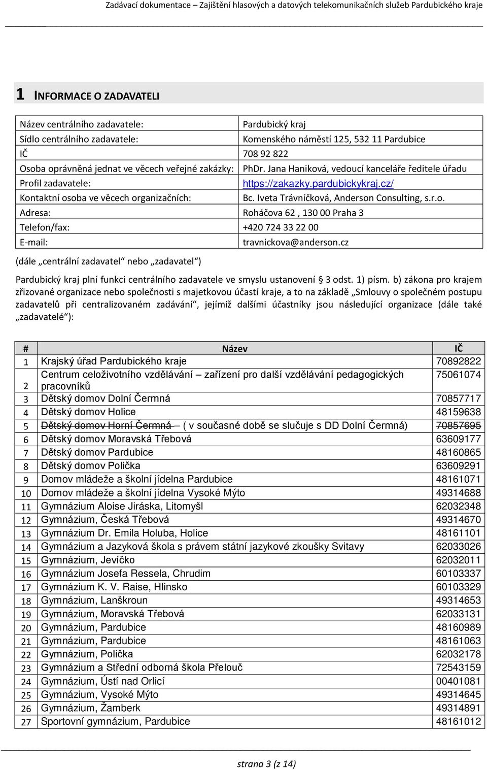 Iveta Trávníčková, Anderson Consulting, s.r.o. Adresa: Roháčova 62, 130 00 Praha 3 Telefon/fax: +420 724 33 22 00 E-mail: (dále centrální zadavatel nebo zadavatel ) travnickova@anderson.
