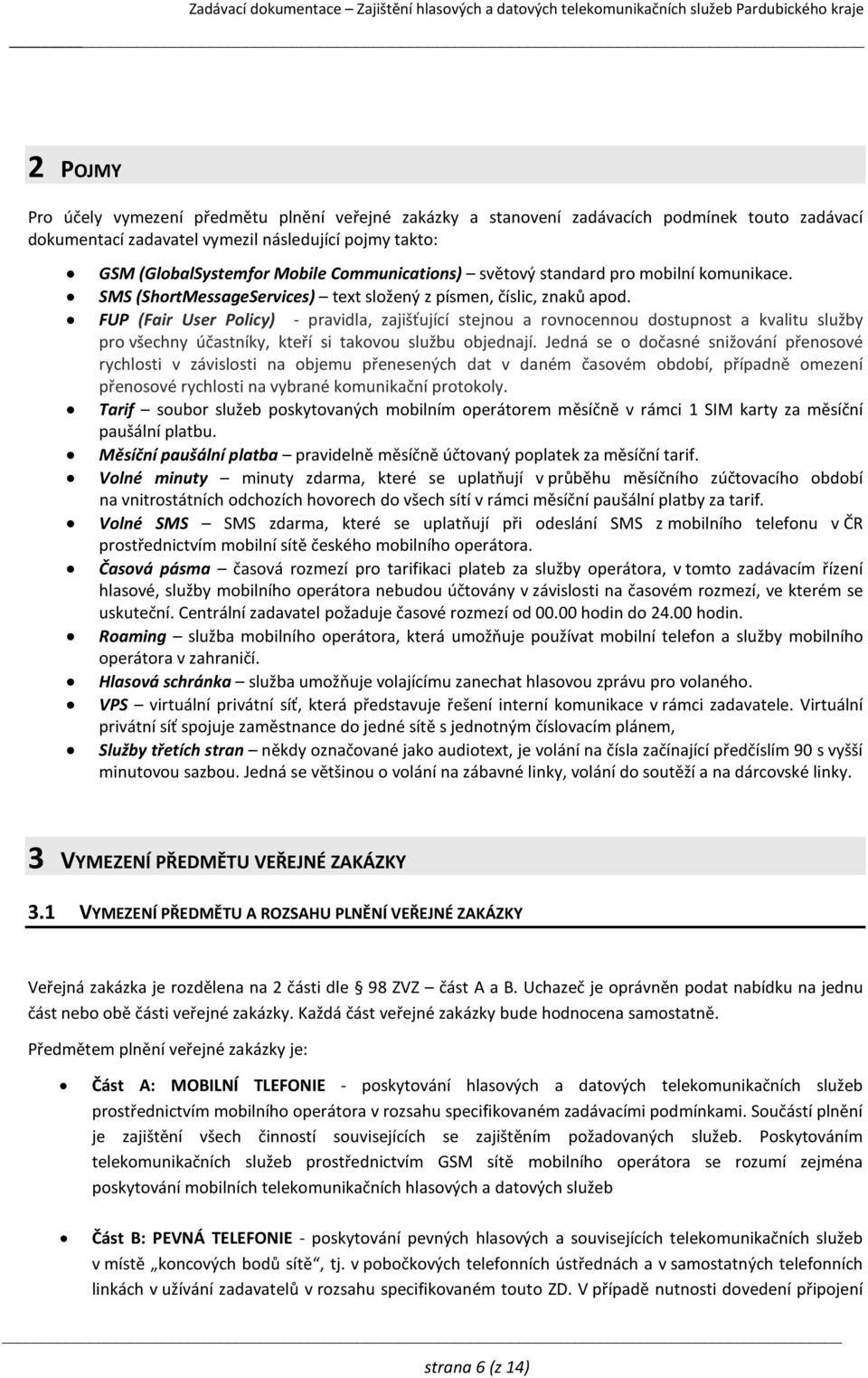 FUP (Fair User Policy) - pravidla, zajišťující stejnou a rovnocennou dostupnost a kvalitu služby pro všechny účastníky, kteří si takovou službu objednají.