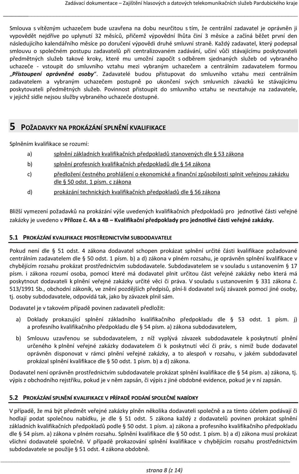Každý zadavatel, který podepsal smlouvu o společném postupu zadavatelů při centralizovaném zadávání, učiní vůči stávajícímu poskytovateli předmětných služeb takové kroky, které mu umožní započít s