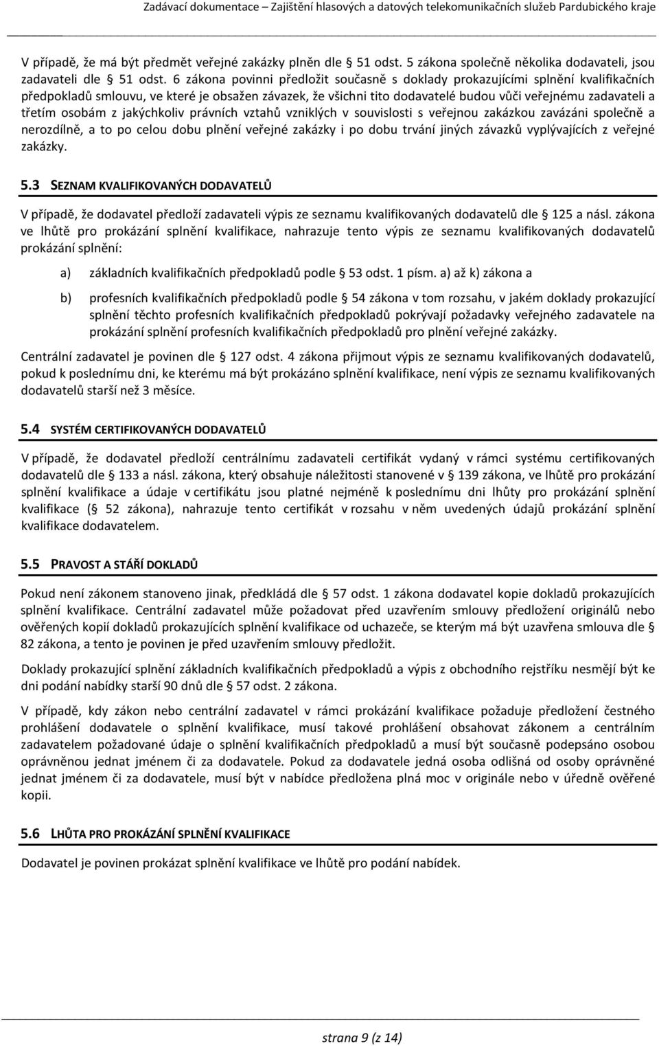 třetím osobám z jakýchkoliv právních vztahů vzniklých v souvislosti s veřejnou zakázkou zavázáni společně a nerozdílně, a to po celou dobu plnění veřejné zakázky i po dobu trvání jiných závazků