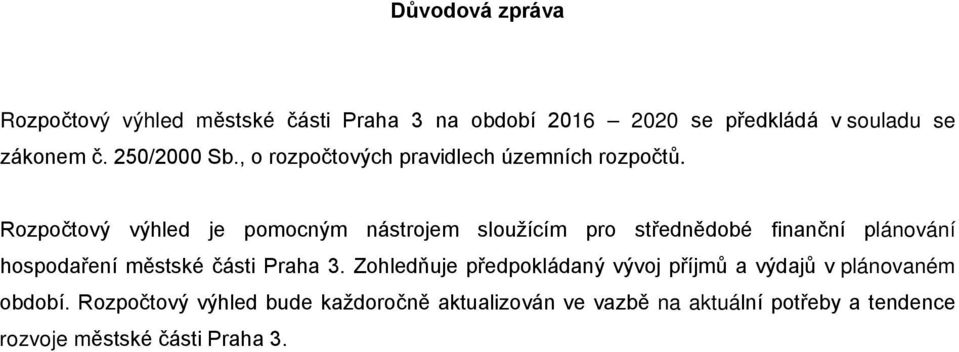 Rozpočtový výhled je pomocným nástrojem sloužícím pro střednědobé finanční plánování hospodaření městské části Praha 3.