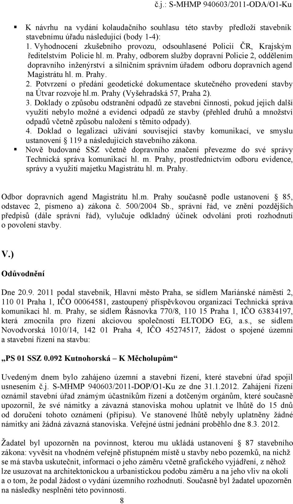 Prahy, odborem služby dopravní Policie 2, oddělením dopravního inženýrství a silničním správním úřadem odboru dopravních agend Magistrátu hl. m. Prahy. 2. Potvrzení o předání geodetické dokumentace skutečného provedení stavby na Útvar rozvoje hl.
