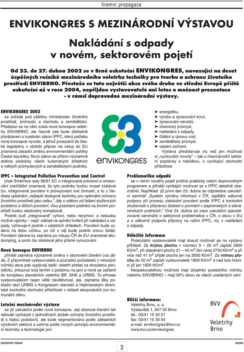Přestože se tato největší akce svého druhu ve střední Evropě příště uskuteční až v roce 2004, nepřijdou vystavovatelé ani letos o možnost prezentace - v rámci doprovodné mezinárodní výstavy.