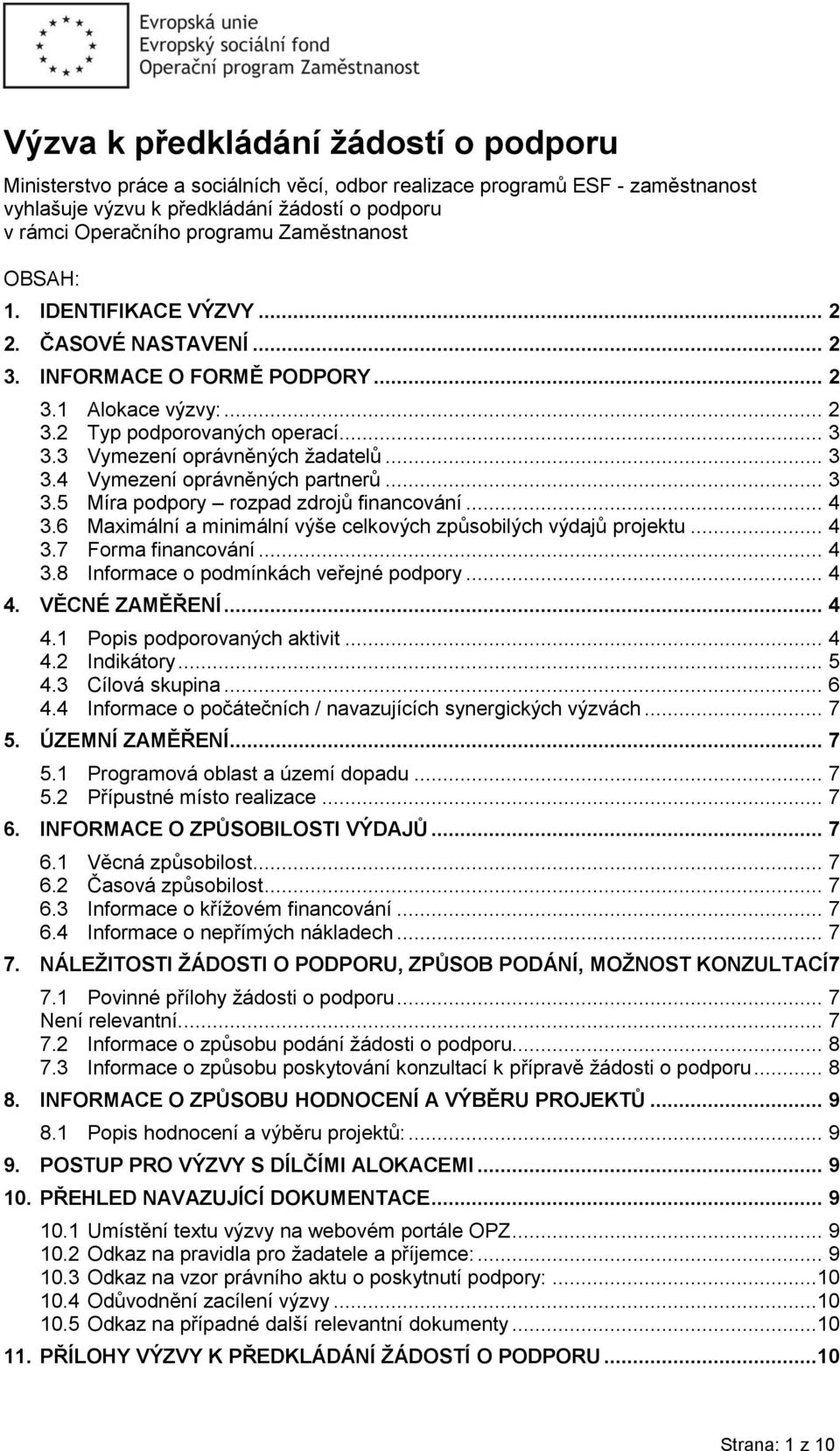 .. 3 3.4 Vymezení oprávněných partnerů... 3 3.5 Míra podpory rozpad zdrojů financování... 4 3.6 Maximální a minimální výše celkových způsobilých výdajů projektu... 4 3.7 Forma financování... 4 3.8 Informace o podmínkách veřejné podpory.