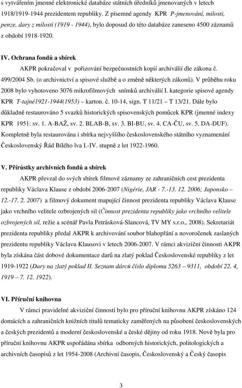 Ochrana fondů a sbírek AKPR pokračoval v pořizování bezpečnostních kopií archiválií dle zákona č. 499/2004 Sb. (o archivnictví a spisové službě a o změně některých zákonů).