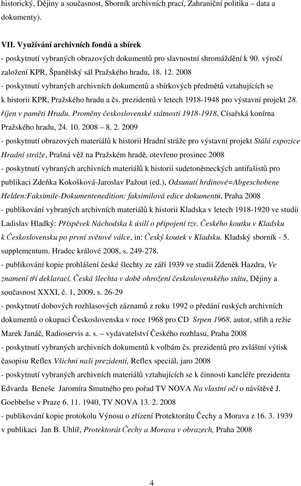 2008 - poskytnutí vybraných archivních dokumentů a sbírkových předmětů vztahujících se k historii KPR, Pražského hradu a čs. prezidentů v letech 1918-1948 pro výstavní projekt 28.