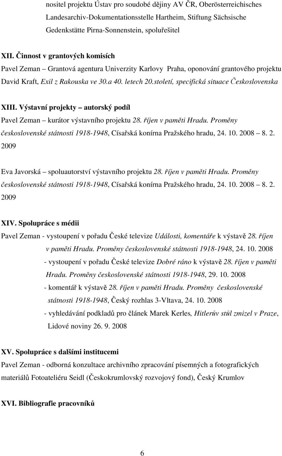 století, specifická situace Československa XIII. Výstavní projekty autorský podíl Pavel Zeman kurátor výstavního projektu 28. říjen v paměti Hradu.