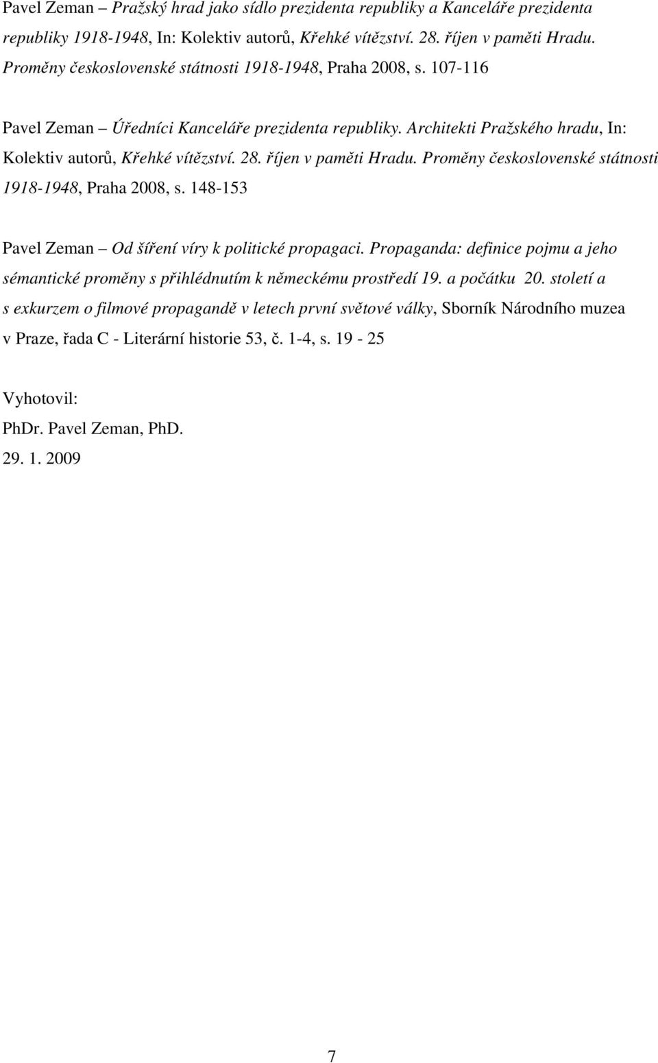 říjen v paměti Hradu. Proměny československé státnosti 1918-1948, Praha 2008, s. 148-153 Pavel Zeman Od šíření víry k politické propagaci.