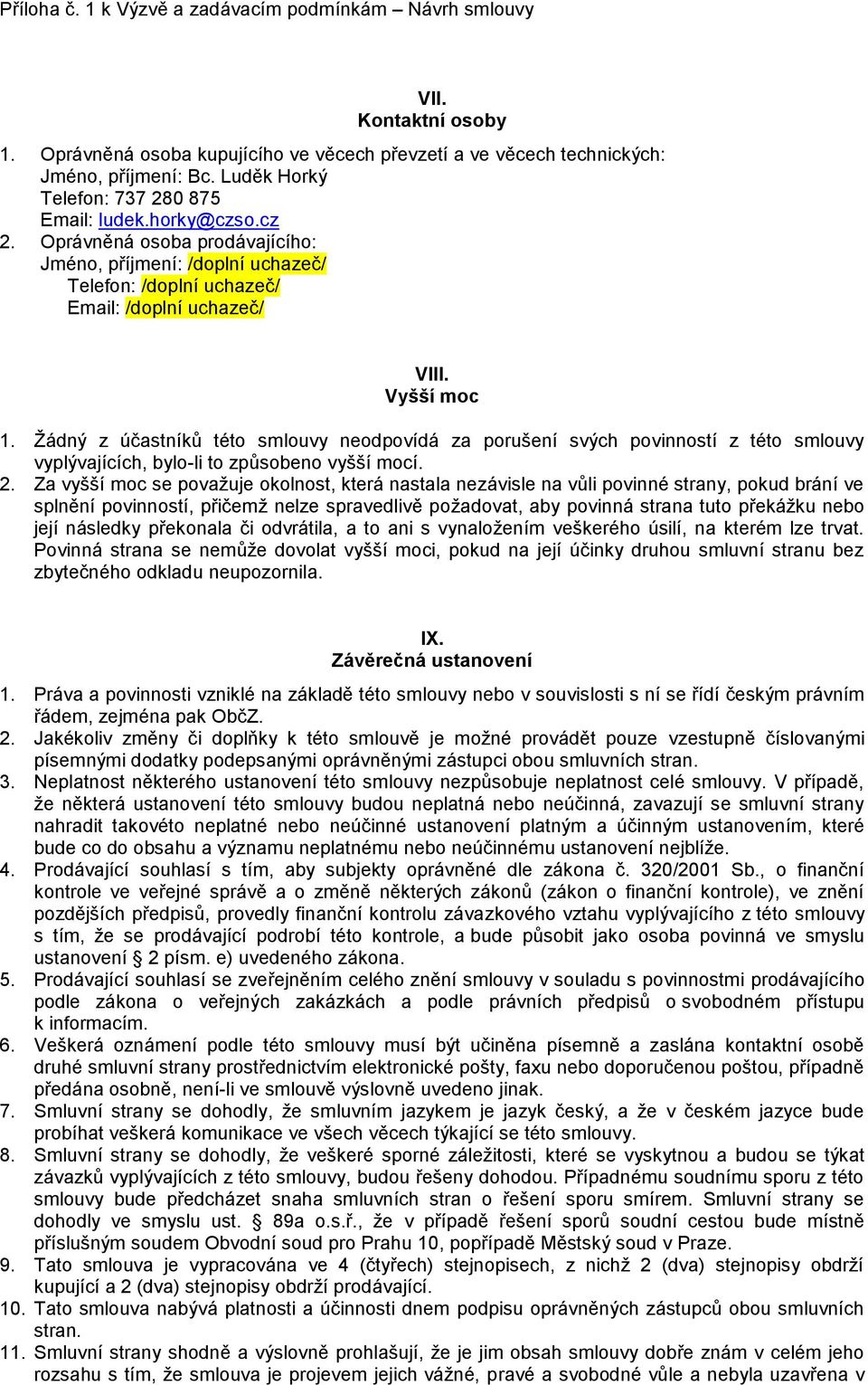Žádný z účastníků této smlouvy neodpovídá za porušení svých povinností z této smlouvy vyplývajících, bylo-li to způsobeno vyšší mocí. 2.