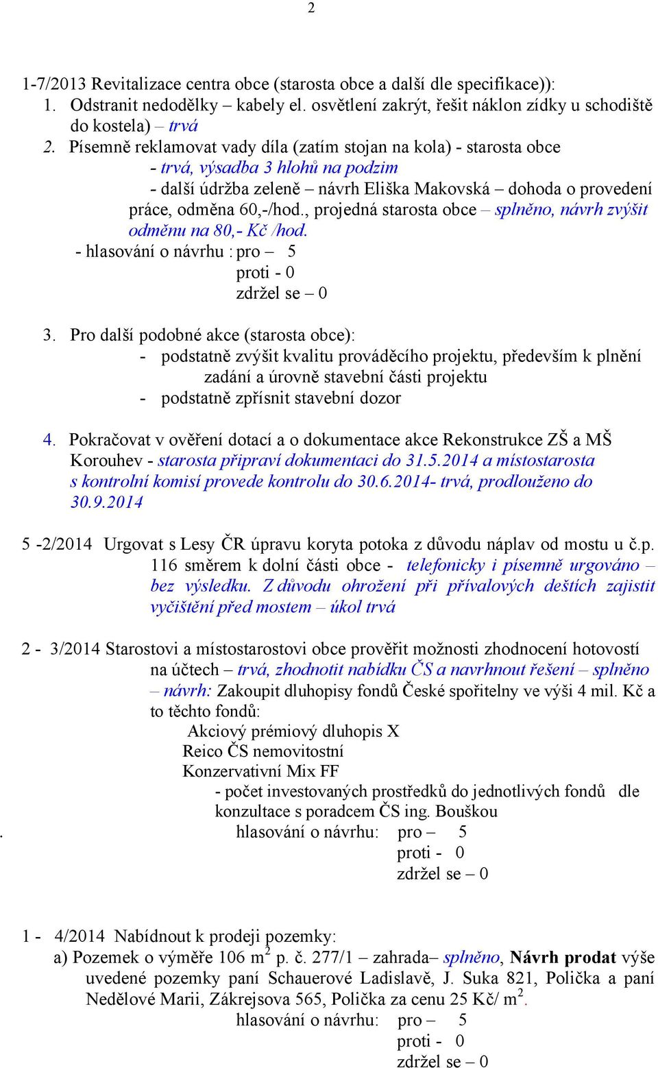 , projedná starosta obce splněno, návrh zvýšit odměnu na 80,- Kč /hod. 3.