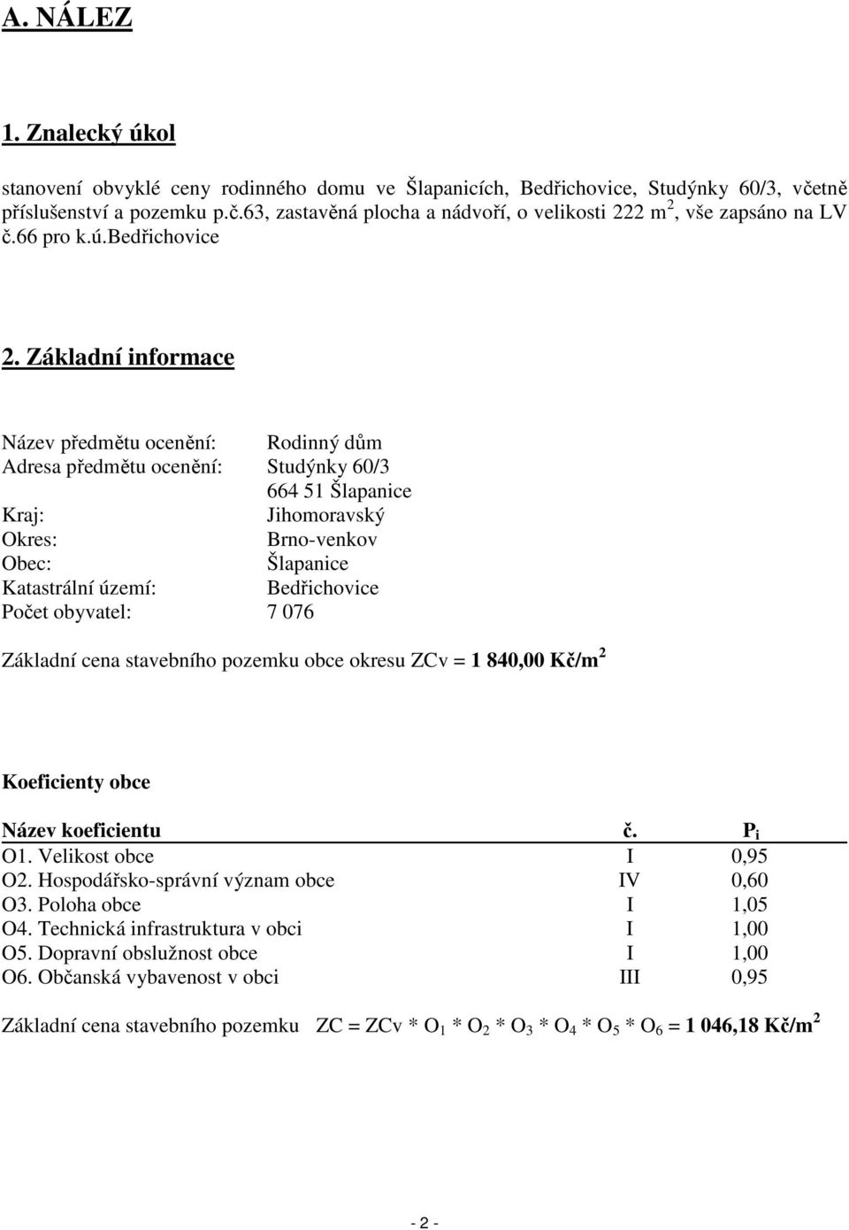 Základní informace Název předmětu ocenění: Rodinný dům Adresa předmětu ocenění: Studýnky 60/3 664 51 Šlapanice Kraj: Jihomoravský Okres: Brno-venkov Obec: Šlapanice Katastrální území: Bedřichovice