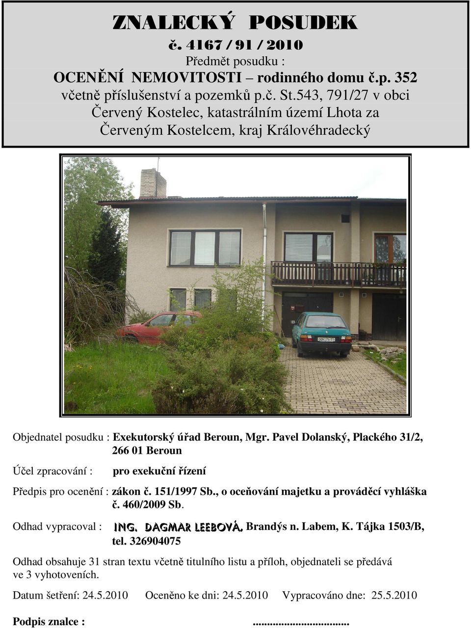 Pavel Dolanský, Plackého 31/2, 266 01 Beroun Účel zpracování : pro exekuční řízení Předpis pro ocenění : zákon č. 151/1997 Sb., o oceňování majetku a prováděcí vyhláška č. 460/2009 Sb.