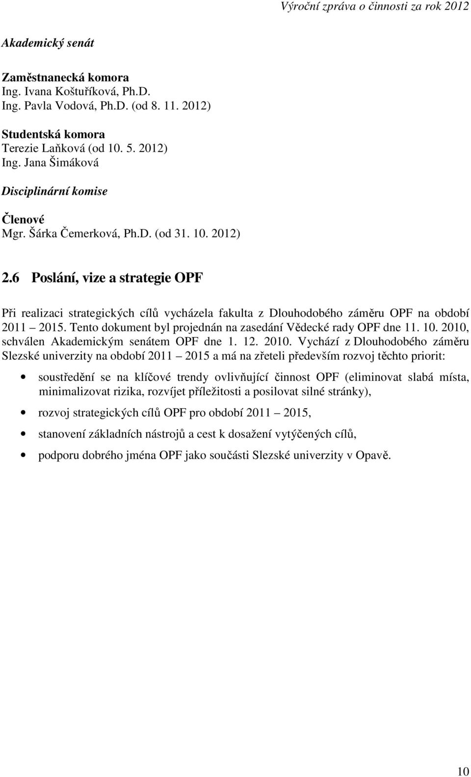 6 Poslání, vize a strategie OPF Při realizaci strategických cílů vycházela fakulta z Dlouhodobého záměru OPF na období 2011 2015. Tento dokument byl projednán na zasedání Vědecké rady OPF dne 11. 10.