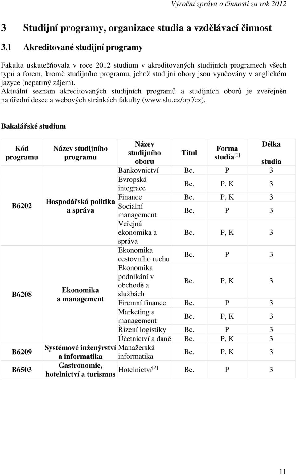 anglickém jazyce (nepatrný zájem). Aktuální seznam akreditovaných studijních programů a studijních oborů je zveřejněn na úřední desce a webových stránkách fakulty (www.slu.cz/opf/cz).