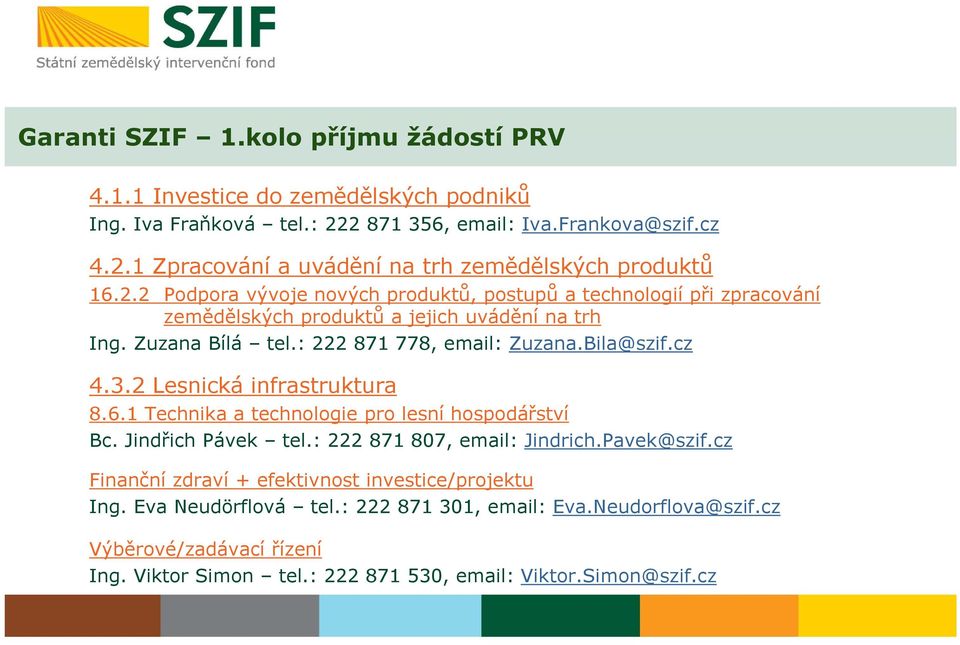 2 Lesnická infrastruktura 8.6.1 Technika a technologie pro lesní hospodářství Bc. Jindřich Pávek tel.: 222 871 807, email: Jindrich.Pavek@szif.