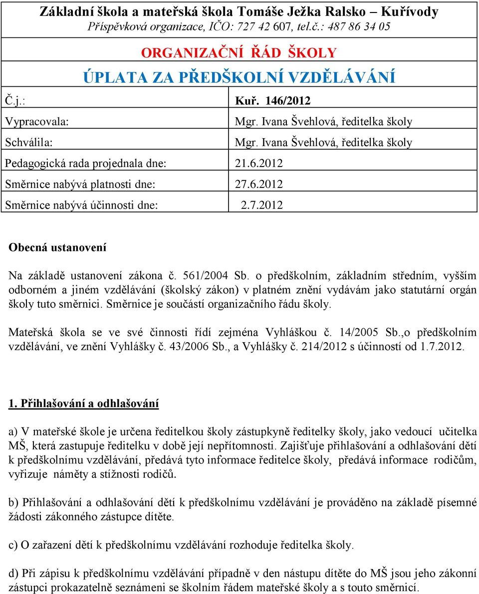 Ivana Švehlová, ředitelka školy Obecná ustanovení Na základě ustanovení zákona č. 561/2004 Sb.