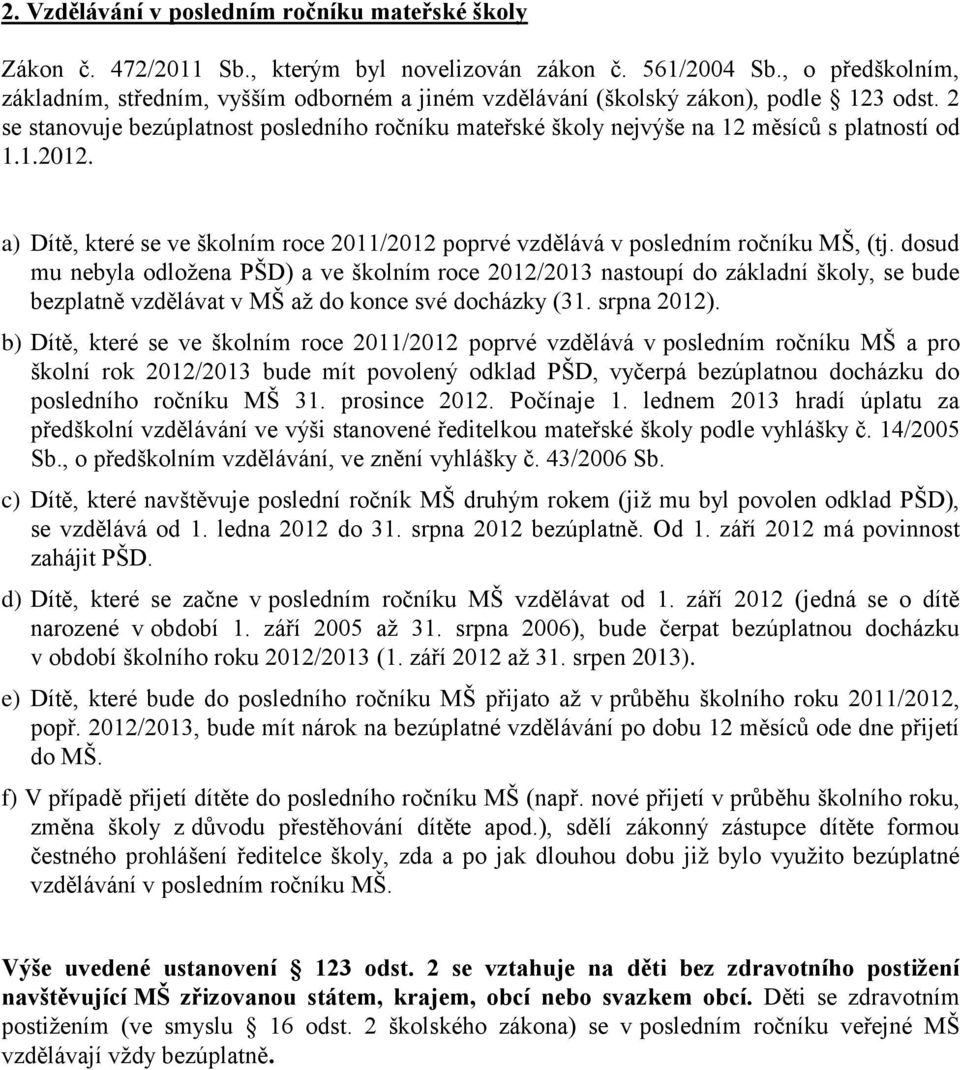 2 se stanovuje bezúplatnost posledního ročníku mateřské školy nejvýše na 12 měsíců s platností od 1.1.2012. a) Dítě, které se ve školním roce 2011/2012 poprvé vzdělává v posledním ročníku MŠ, (tj.