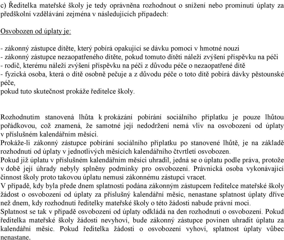 z důvodu péče o nezaopatřené dítě - fyzická osoba, která o dítě osobně pečuje a z důvodu péče o toto dítě pobírá dávky pěstounské péče, pokud tuto skutečnost prokáže ředitelce školy.