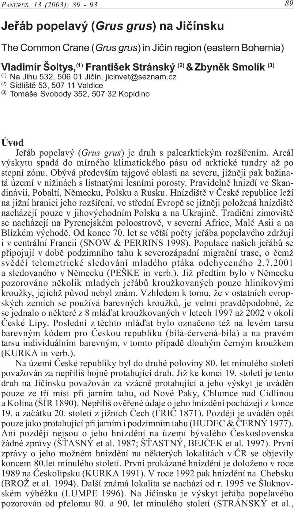 Areál výskytu spadá do mírného klimatického pásu od arktické tundry až po stepní zónu. Obývá pøedevším tajgové oblasti na severu, jižnìji pak bažinatá území v nížinách s listnatými lesními porosty.