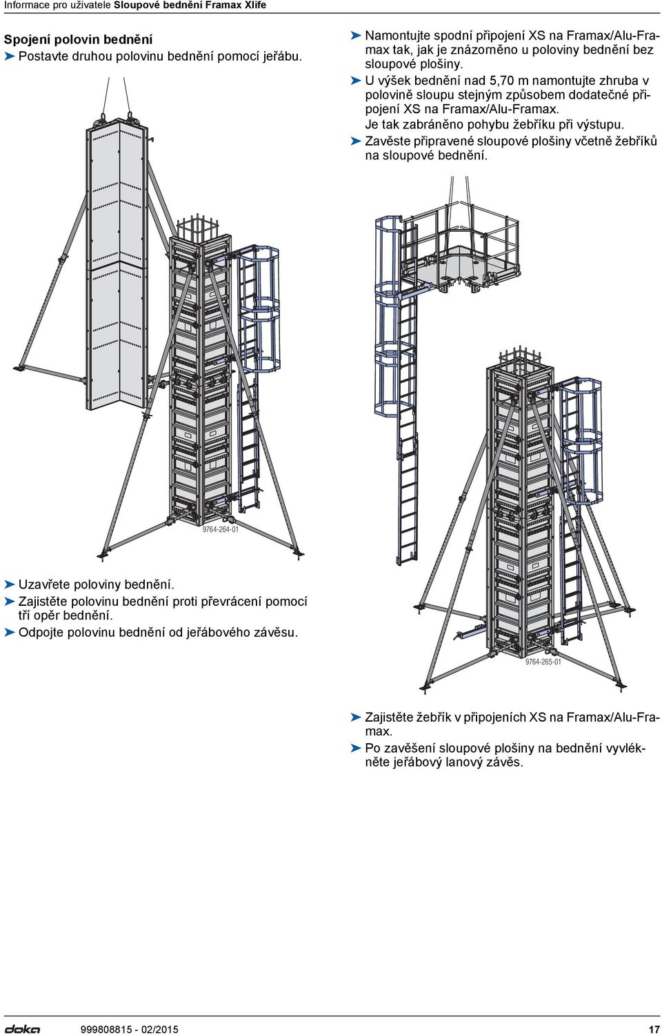 Zavěste připravené sloupové plošiny včetně žebříků na sloupové bednění. 9764-264-01 Uzavřete poloviny bednění. Zajistěte polovinu bednění proti převrácení pomocí tří opěr bednění.