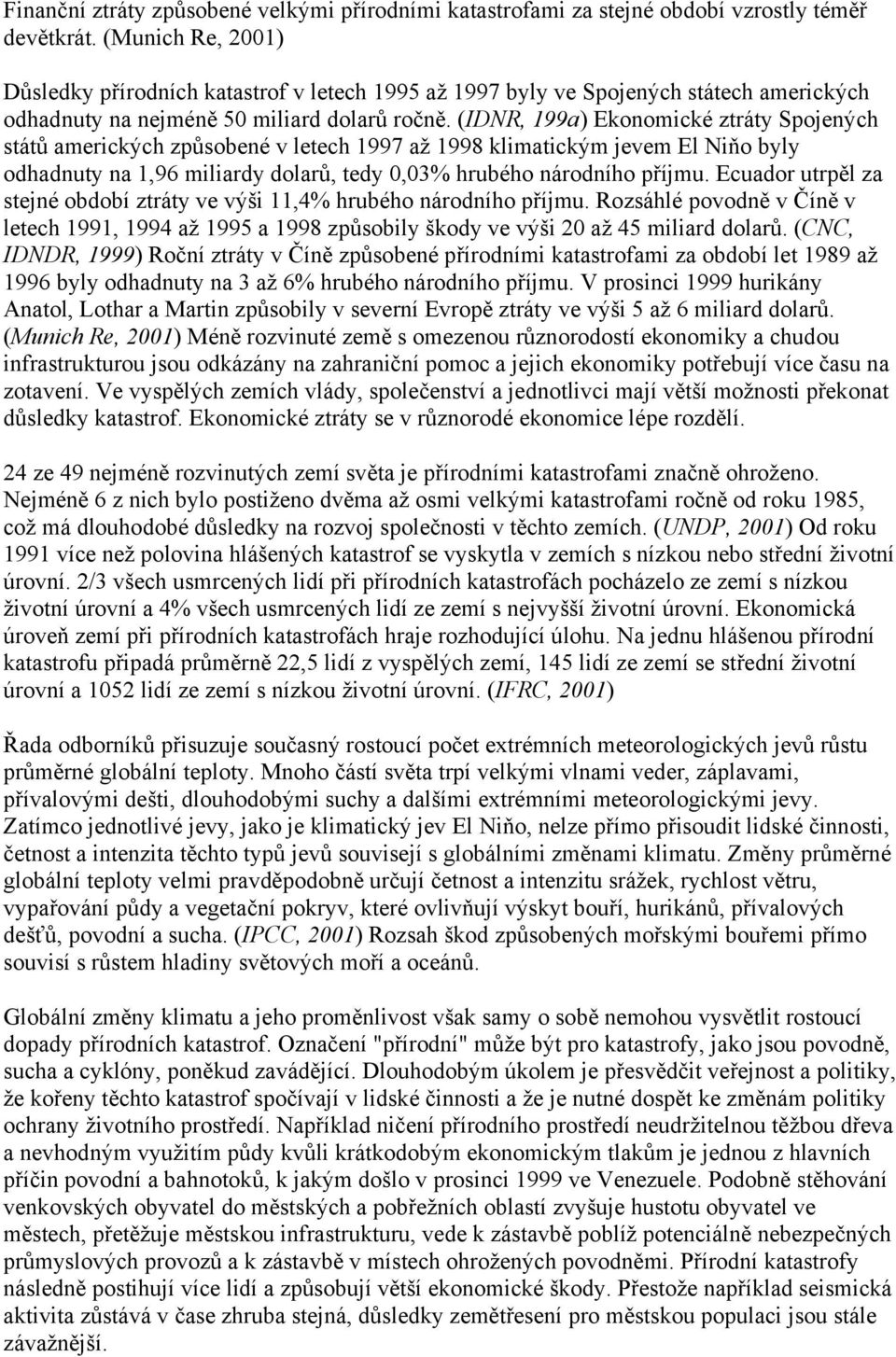 (IDNR, 199a) Ekonomické ztráty Spojených států amerických způsobené v letech 1997 až 1998 klimatickým jevem El Niňo byly odhadnuty na 1,96 miliardy dolarů, tedy 0,03% hrubého národního příjmu.