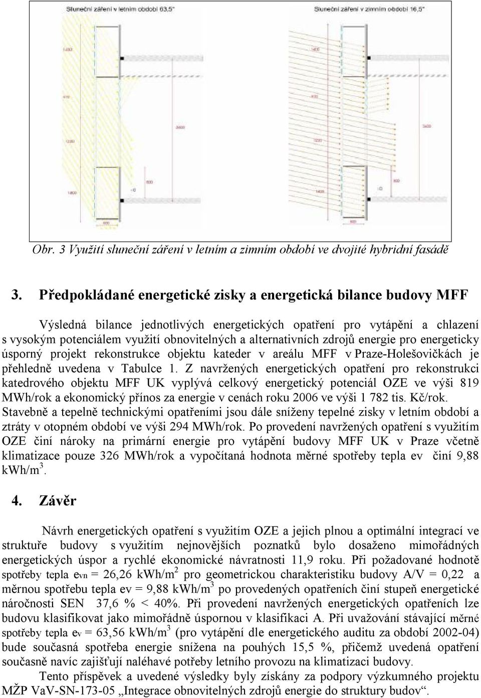 alternativních zdrojů energie pro energeticky úsporný projekt rekonstrukce objektu kateder v areálu MFF v Praze-Holešovičkách je přehledně uvedena v Tabulce 1.