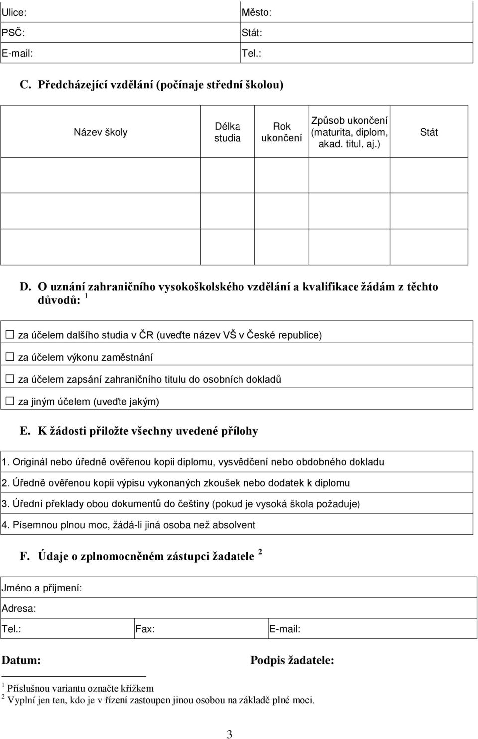 zahraničního titulu do osobních dokladů za jiným účelem (uveďte jakým) E. K žádosti přiložte všechny uvedené přílohy 1.