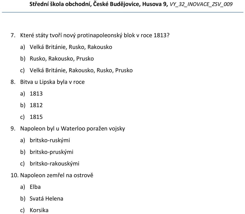 Rusko, Prusko 8. Bitva u Lipska byla v roce a) 1813 b) 1812 c) 1815 9.