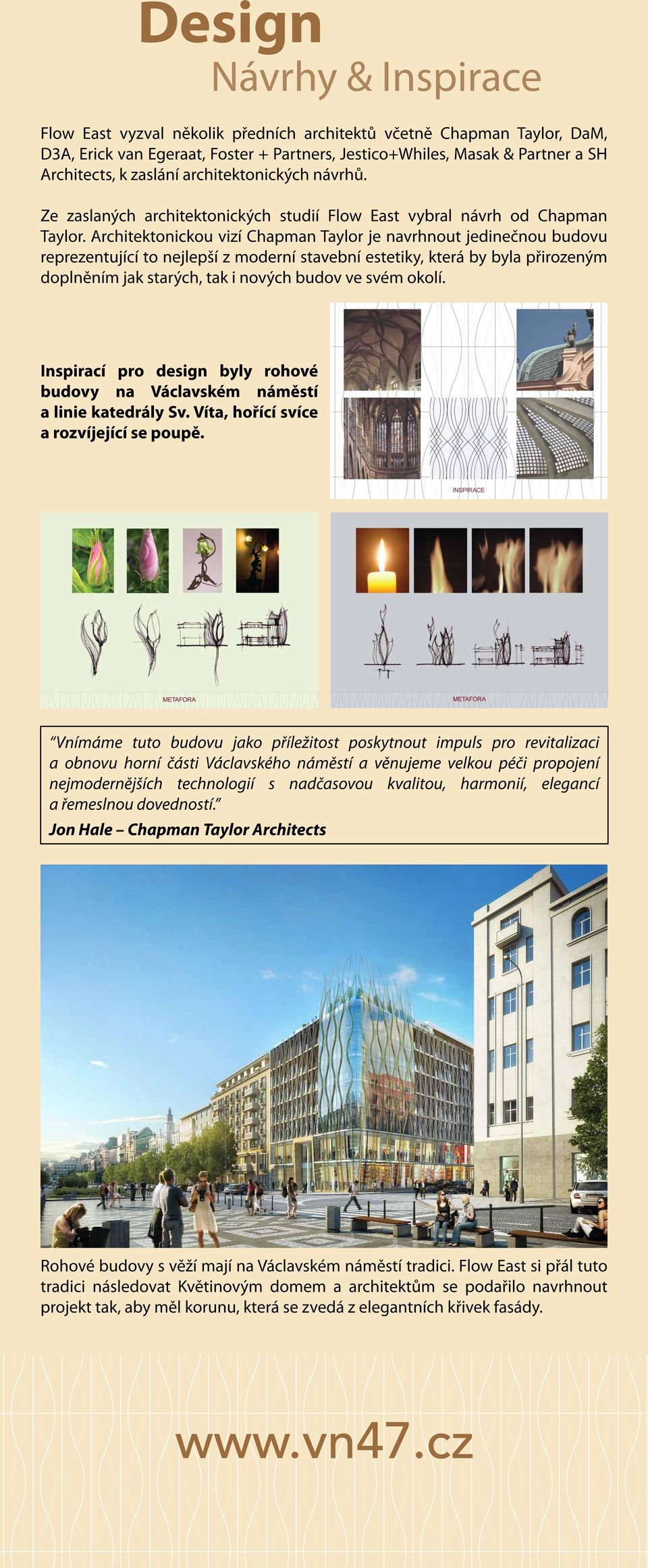 Architektonickou vizí Chapman Taylor je navrhnout jedinečnou budovu reprezentující to nejlepší z moderní stavební estetiky, která by byla přirozeným doplněním jak starých, tak i nových budov ve svém