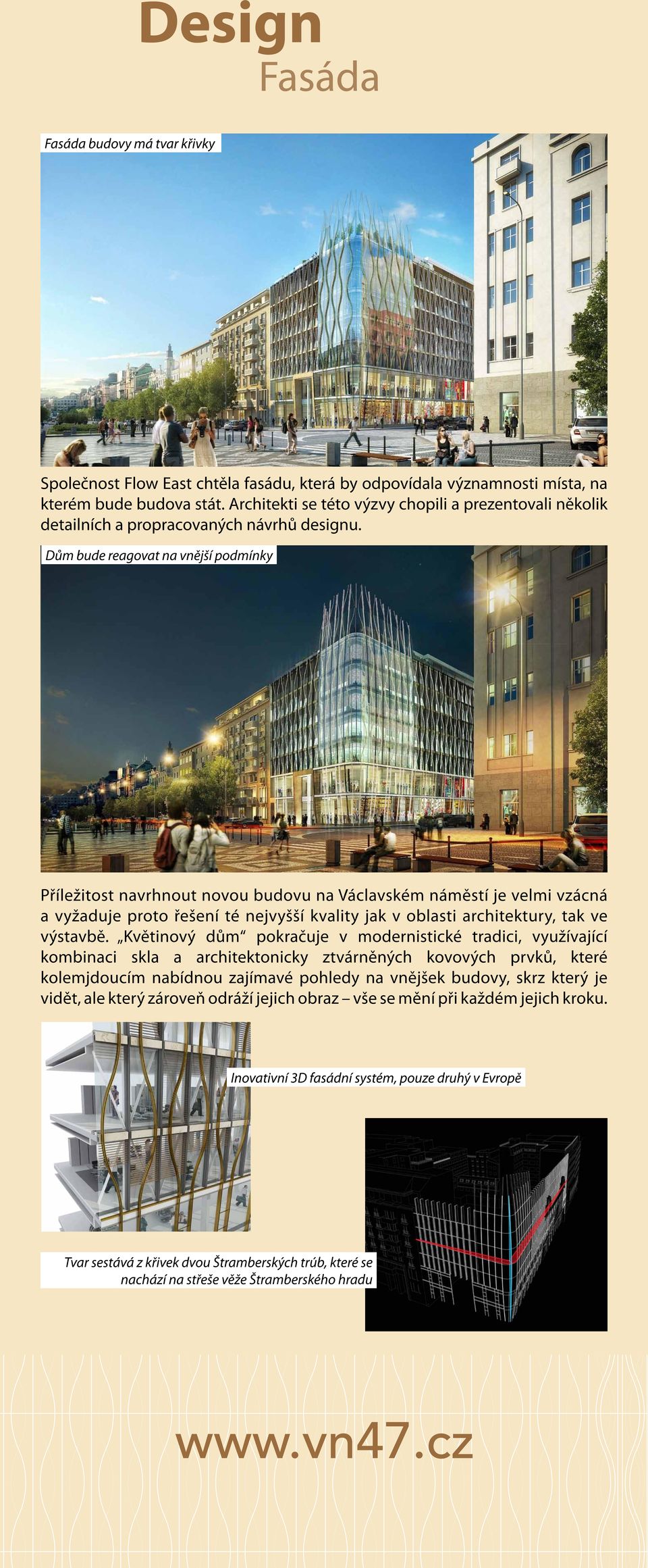 Dům bude reagovat na vnější podmínky Příležitost navrhnout novou budovu na Václavském náměstí je velmi vzácná a vyžaduje proto řešení té nejvyšší kvality jak v oblasti architektury, tak ve výstavbě.