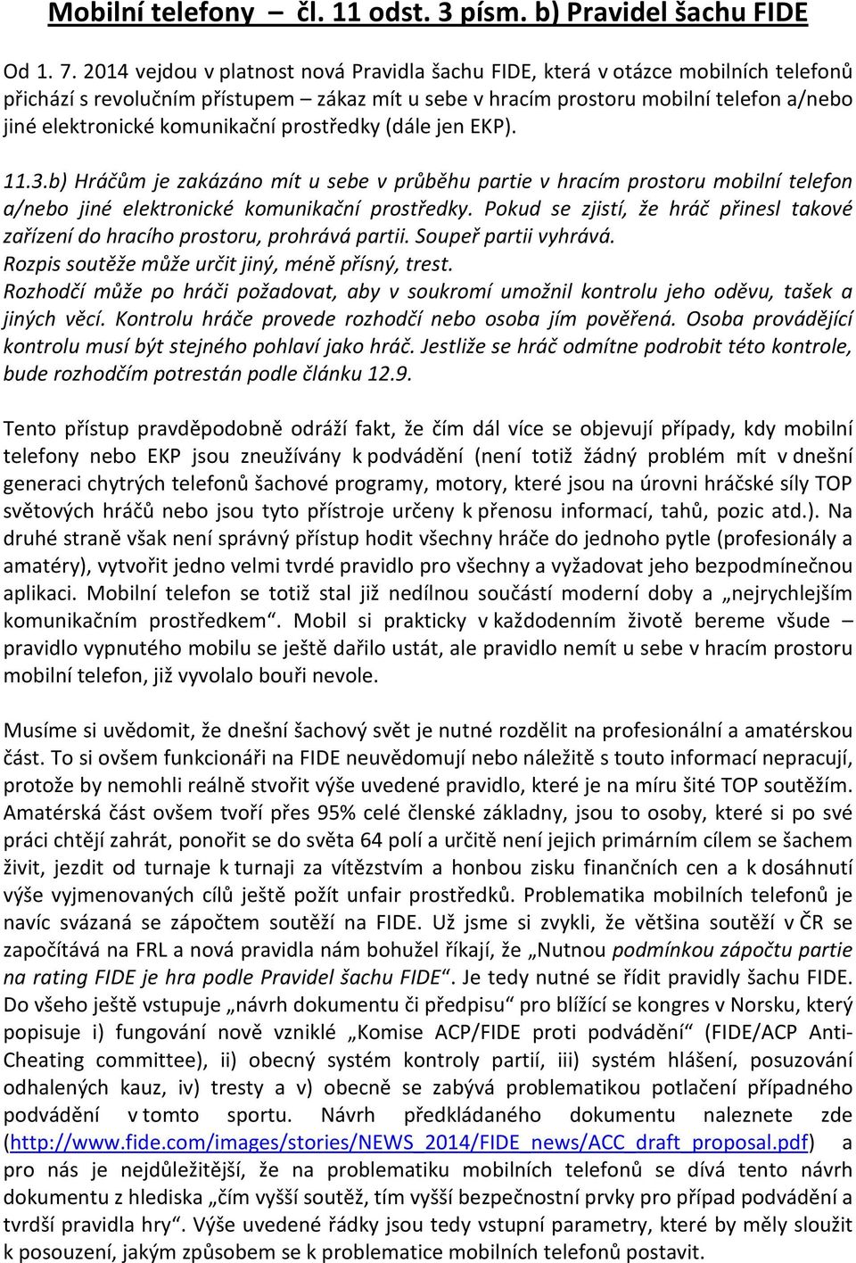 komunikační prostředky (dále jen EKP). 11.3.b) Hráčům je zakázáno mít u sebe v průběhu partie v hracím prostoru mobilní telefon a/nebo jiné elektronické komunikační prostředky.