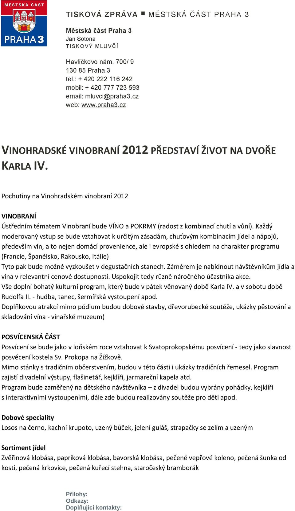 Španělsko, Rakousko, Itálie) Tyto pak bude možné vyzkoušet v degustačních stanech. Záměrem je nabídnout návštěvníkům jídla a vína v relevantní cenové dostupnosti.