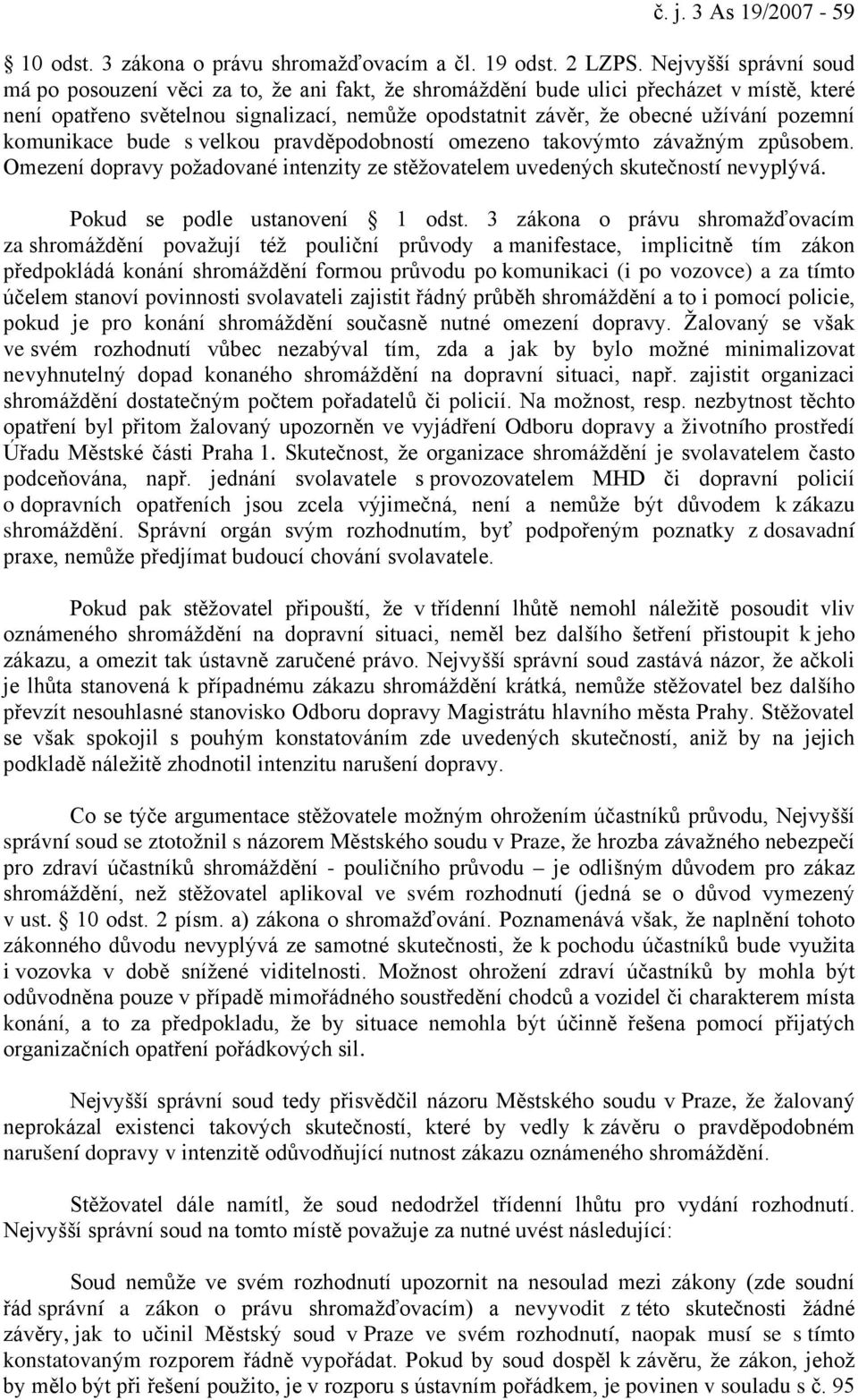 pozemní komunikace bude s velkou pravděpodobností omezeno takovýmto závažným způsobem. Omezení dopravy požadované intenzity ze stěžovatelem uvedených skutečností nevyplývá.