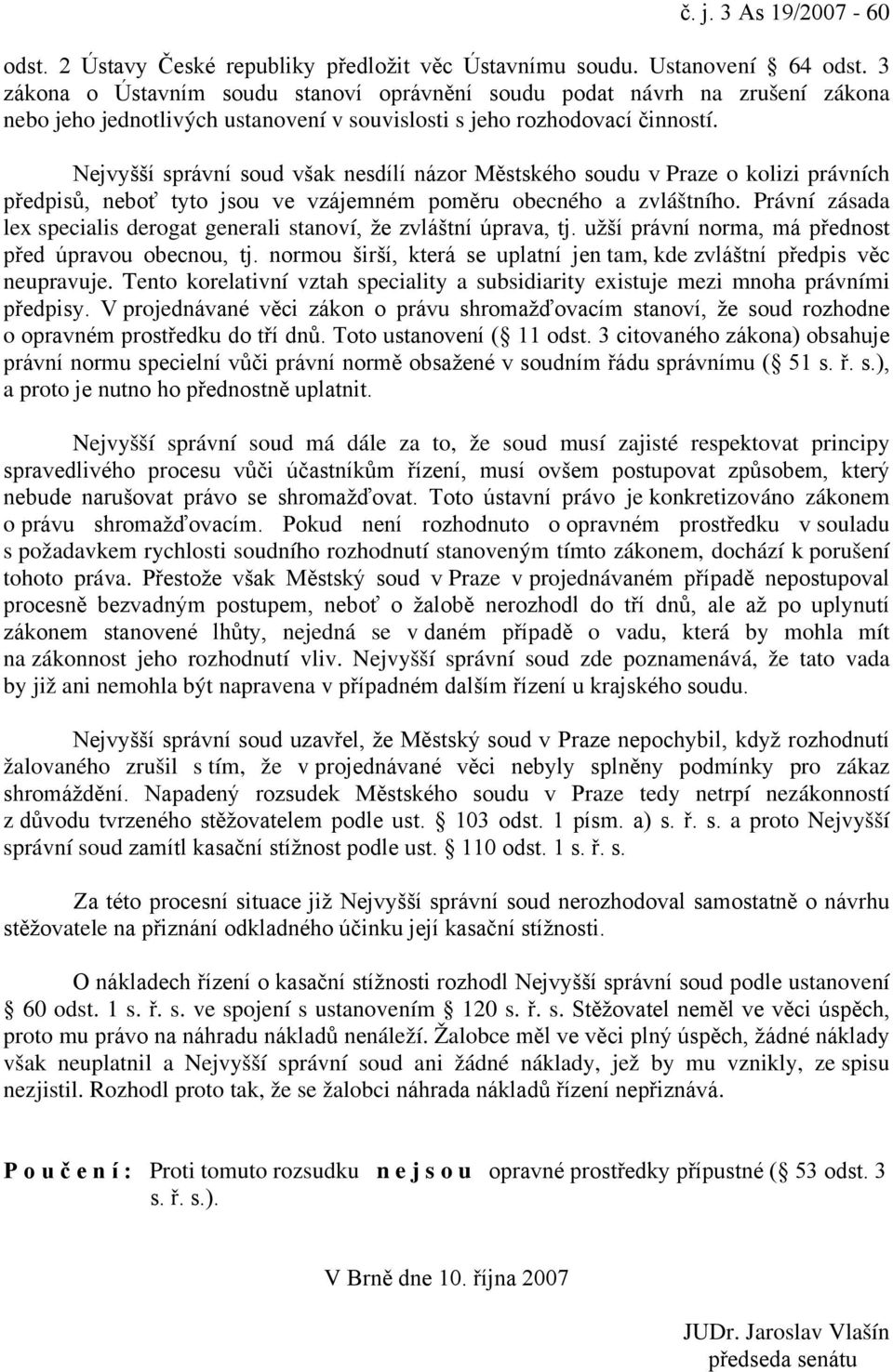 Nejvyšší správní soud však nesdílí názor Městského soudu v Praze o kolizi právních předpisů, neboť tyto jsou ve vzájemném poměru obecného a zvláštního.