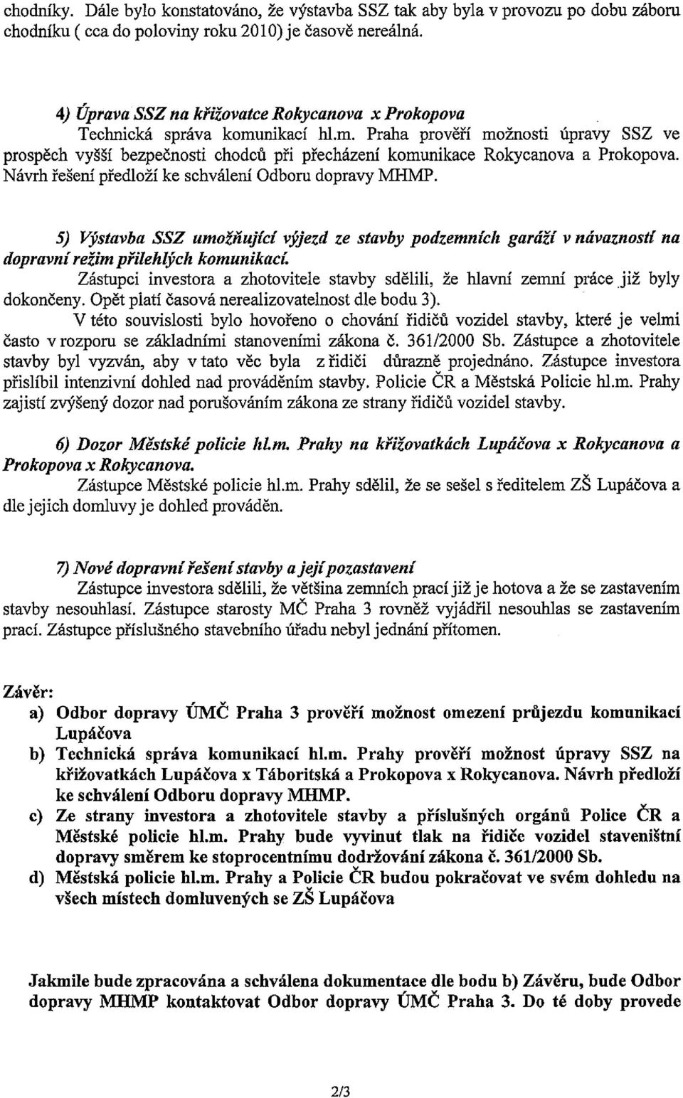 Návrh řešení předloží ke schválení Odboru dopravy MHMP. 5) Výstavba SSZ umožňujícívýjezd ze stavby podzemních garáží v návazností na dopravnírežim přilehlých komunikací.