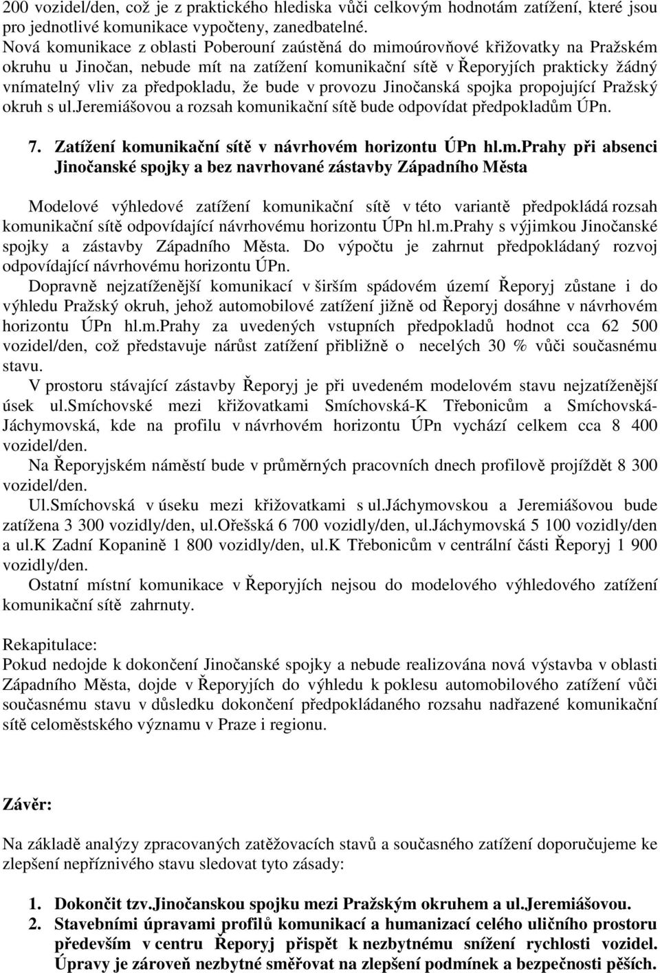 předpokladu, že bude v provozu Jinočanská spojka propojující Pražský okruh s ul.jeremiášovou a rozsah komunikační sítě bude odpovídat předpokladům ÚPn. 7.